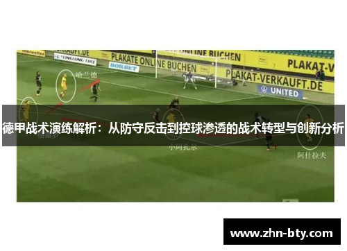 德甲战术演练解析：从防守反击到控球渗透的战术转型与创新分析