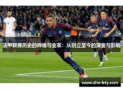 法甲联赛历史的辉煌与变革：从创立至今的演变与影响