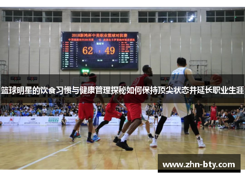 篮球明星的饮食习惯与健康管理探秘如何保持顶尖状态并延长职业生涯