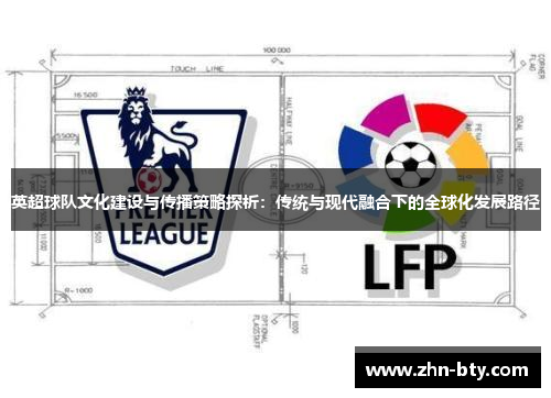 英超球队文化建设与传播策略探析：传统与现代融合下的全球化发展路径