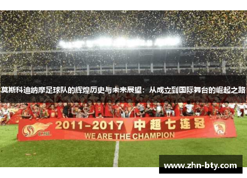 莫斯科迪纳摩足球队的辉煌历史与未来展望：从成立到国际舞台的崛起之路