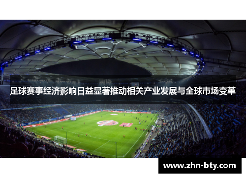 足球赛事经济影响日益显著推动相关产业发展与全球市场变革