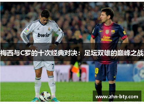 梅西与C罗的十次经典对决：足坛双雄的巅峰之战