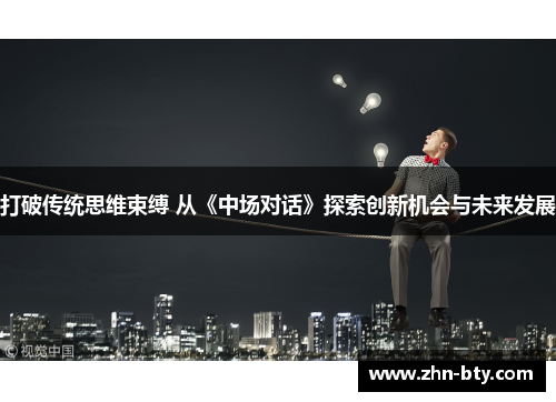 打破传统思维束缚 从《中场对话》探索创新机会与未来发展