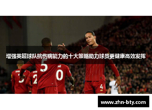增强英超球队抗伤病能力的十大策略助力球员更健康高效发挥