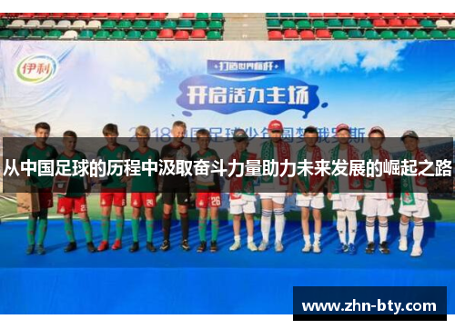 从中国足球的历程中汲取奋斗力量助力未来发展的崛起之路