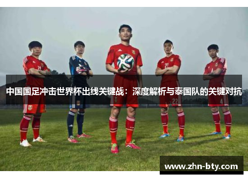 中国国足冲击世界杯出线关键战：深度解析与泰国队的关键对抗