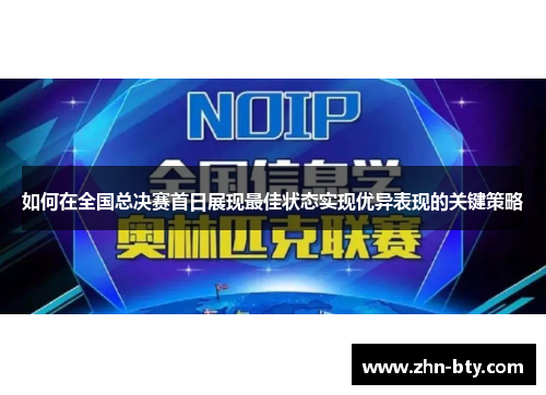 如何在全国总决赛首日展现最佳状态实现优异表现的关键策略