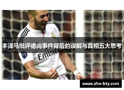 本泽马批评德尚事件背后的误解与真相五大思考