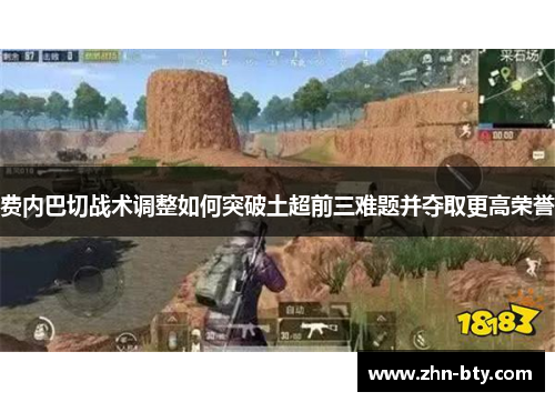 费内巴切战术调整如何突破土超前三难题并夺取更高荣誉