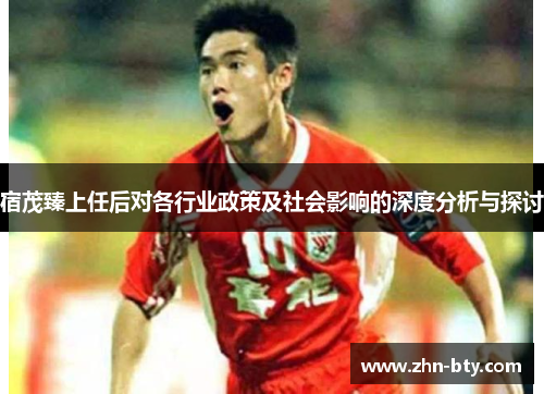 宿茂臻上任后对各行业政策及社会影响的深度分析与探讨
