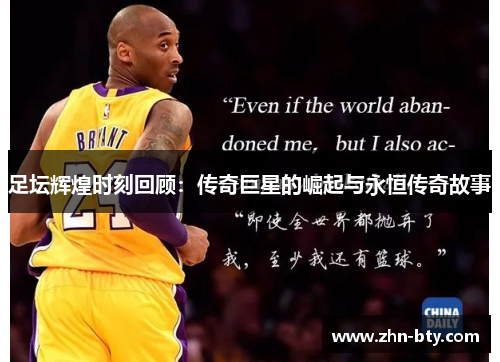 足坛辉煌时刻回顾：传奇巨星的崛起与永恒传奇故事