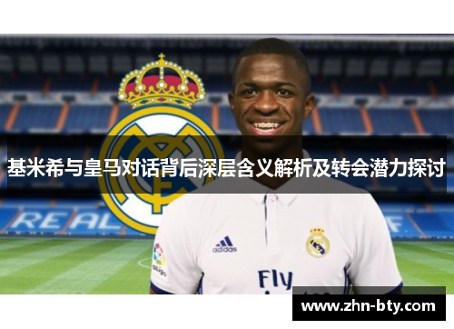 基米希与皇马对话背后深层含义解析及转会潜力探讨