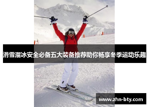 滑雪溜冰安全必备五大装备推荐助你畅享冬季运动乐趣