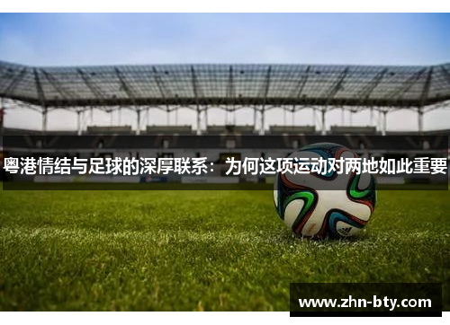 粤港情结与足球的深厚联系：为何这项运动对两地如此重要