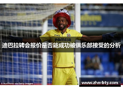 迪巴拉转会报价是否能成功被俱乐部接受的分析