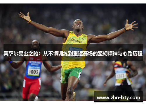 奥萨尔复出之路：从不懈训练到重返赛场的坚韧精神与心路历程
