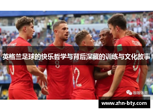 英格兰足球的快乐哲学与背后深藏的训练与文化故事