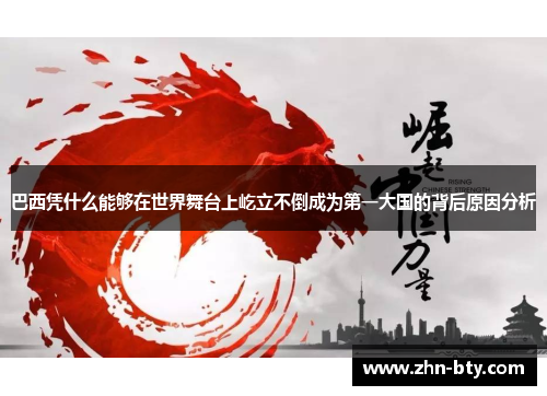 巴西凭什么能够在世界舞台上屹立不倒成为第一大国的背后原因分析