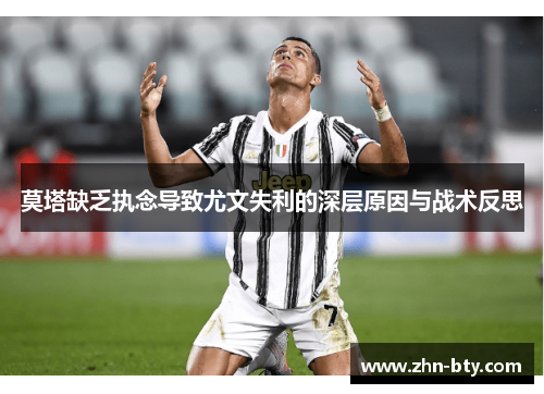 莫塔缺乏执念导致尤文失利的深层原因与战术反思