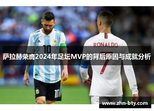 萨拉赫荣膺2024年足坛MVP的背后原因与成就分析