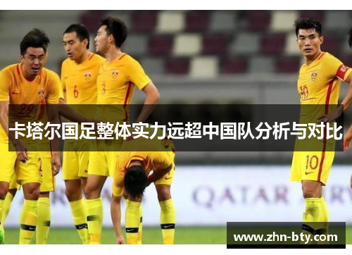 卡塔尔国足整体实力远超中国队分析与对比