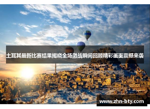 土耳其最新比赛结果揭晓全场激战瞬间回顾精彩画面震撼来袭