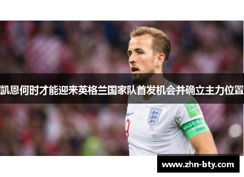 凯恩何时才能迎来英格兰国家队首发机会并确立主力位置