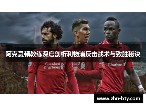 阿克灵顿教练深度剖析利物浦反击战术与致胜秘诀