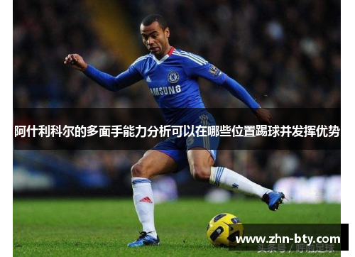 阿什利科尔的多面手能力分析可以在哪些位置踢球并发挥优势