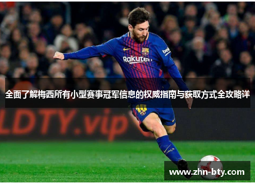 全面了解梅西所有小型赛事冠军信息的权威指南与获取方式全攻略详 全面了解梅西所有小型赛事冠军信息的权威指南与获取方式全攻略详