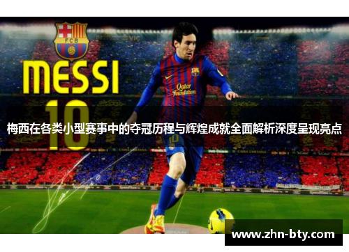 梅西在各类小型赛事中的夺冠历程与辉煌成就全面解析深度呈现亮点