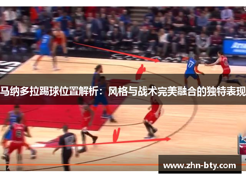 马纳多拉踢球位置解析：风格与战术完美融合的独特表现