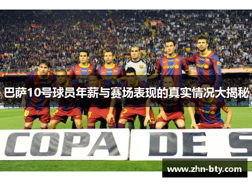 巴萨10号球员年薪与赛场表现的真实情况大揭秘