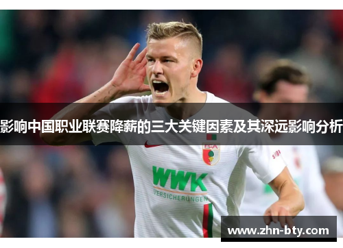 影响中国职业联赛降薪的三大关键因素及其深远影响分析 影响中国职业联赛降薪的三大关键因素及其深远影响分析